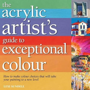 The Acrylic Artist's Guide to Exceptional Colour Lexi Sundell | S&S Bookstore