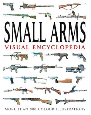 Small Arms (Visual Encyclopedia) Martin J. Dougherty | S&S Bookstore