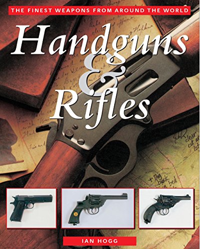 Handguns & Rifles: The Finest Weapons From Around the World