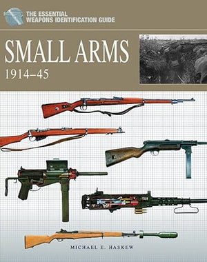 The Essential Weapons Identification Guide Small Arms 1914-45 Michael E. Haskew | S&S Bookstore