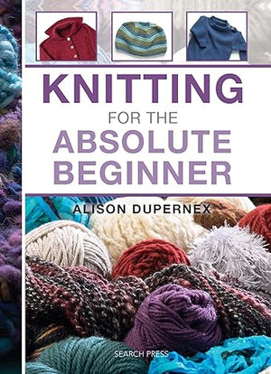 Knitting for the Absolute Beginner Alison Dupernex  | S&S Bookstore