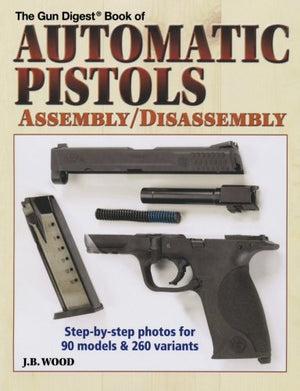 The Gun Digest Book of Automatic Pistols Assembly / Disassembly