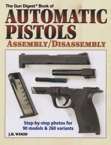 The Gun Digest Book of Automatic Pistols Assembly / Disassembly