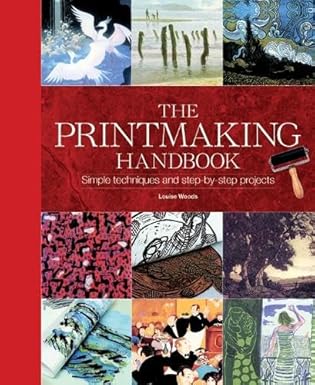 The Printmaking Handbook: Simple Techniques and Step-by-Step Projects