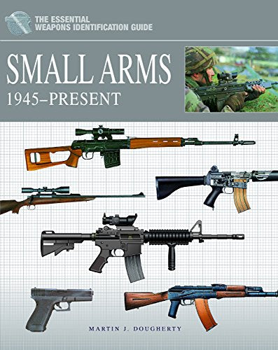 Small Arms 1945-Present (The Essential Weapons Identification Guide)
