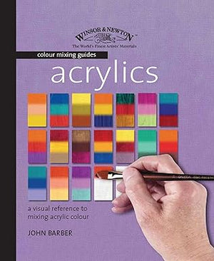 Acrylics A Visual Reference to Mixing Acrylic Colour