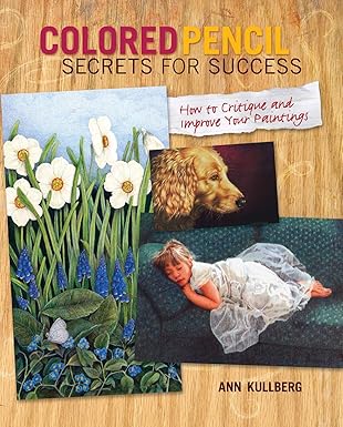 Colored Pencil Secrets for Success How to Critique and Improve Your Paintings