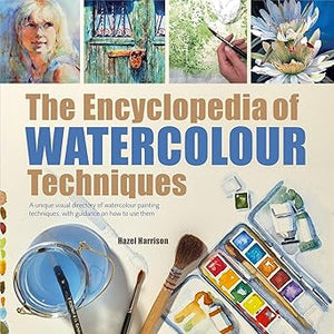 Encyclopedia of Watercolour Techniques, The: A Unique Visual Directory of Watercolour Painting Techniques, With Guidance On How To Use Them