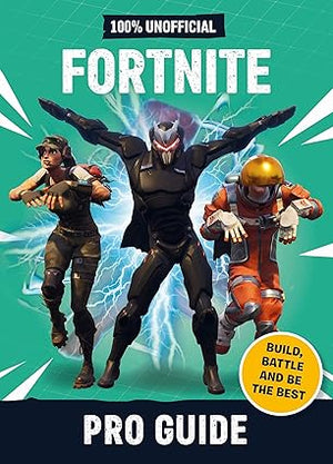 Fortnite Pro Guide 100% Unofficial Build, Battle and be the Best