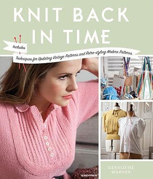 Knit Back in Time Includes Techniques for Updating Vintage Patterns and Retro-styling Modern Patterns
