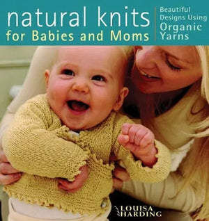 Natural Knits for Babies and Mums Beautiful Designs using Organic Yarns