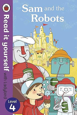 Read It Yourself with Ladybird Sam and the Robots Level 4