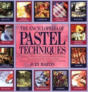 The Encyclopedia of Pastel Techniques A Unique A-Z Directory of Pastel-Painting Techniques Plus Guidance on How Best to Use Them