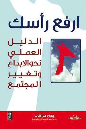 ارفع رأسك .. الدليل العملي نحو الإبداع وتغيير المجتمع جون جراهام علم نفس وتنمية ذاتية